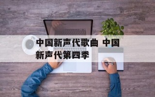 中国新声代歌曲 中国新声代第四季