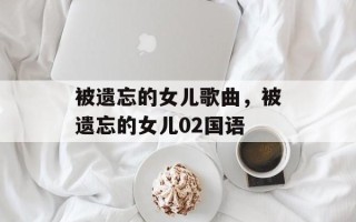 被遗忘的女儿歌曲，被遗忘的女儿02国语