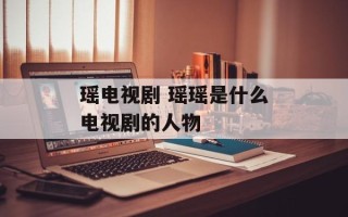 瑶电视剧 瑶瑶是什么电视剧的人物