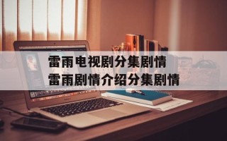 雷雨电视剧分集剧情 雷雨剧情介绍分集剧情
