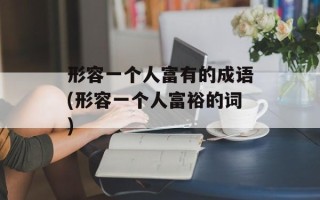 形容一个人富有的成语(形容一个人富裕的词)