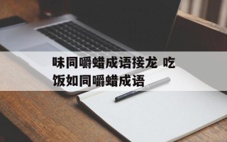 味同嚼蜡成语接龙 吃饭如同嚼蜡成语