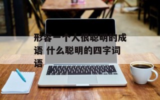 形容一个人很聪明的成语 什么聪明的四字词语