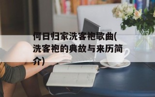 何日归家洗客袍歌曲(洗客袍的典故与来历简介)