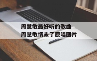 周慧敏最好听的歌曲 周慧敏情未了原唱图片