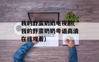 我的野蛮奶奶电视剧(我的野蛮奶奶粤语高清在线观看)