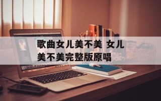 歌曲女儿美不美 女儿美不美完整版原唱