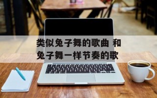 类似兔子舞的歌曲 和兔子舞一样节奏的歌