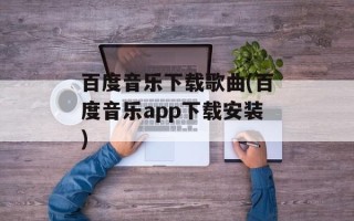 百度音乐下载歌曲(百度音乐app下载安装)