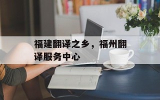 福建翻译之乡，福州翻译服务中心