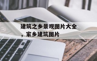建筑之乡景观图片大全，家乡建筑图片