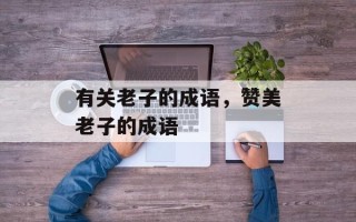 有关老子的成语，赞美老子的成语