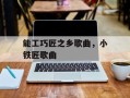 能工巧匠之乡歌曲，小铁匠歌曲