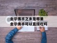 金华佛手之乡是哪里 金华佛手可以直接吃吗