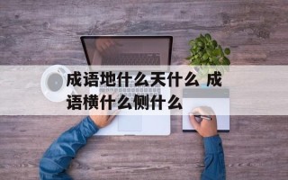 成语地什么天什么 成语横什么侧什么