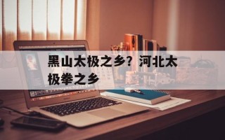 黑山太极之乡？河北太极拳之乡