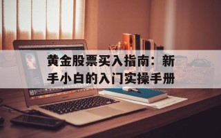 黄金股票买入指南：新手小白的入门实操手册