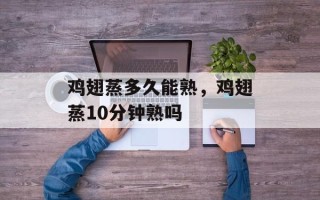 鸡翅蒸多久能熟，鸡翅蒸10分钟熟吗
