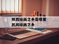 陕西绘画之乡是哪里 民间绘画之乡