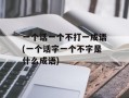 一个话一个不打一成语(一个话字一个不字是什么成语)