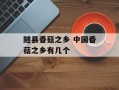 随县香菇之乡 中国香菇之乡有几个