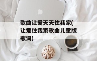歌曲让爱天天住我家(让爱住我家歌曲儿童版歌词)