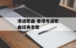 港语歌曲 香港粤语歌曲经典老歌
