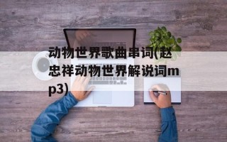 动物世界歌曲串词(赵忠祥动物世界解说词mp3)