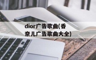 dior广告歌曲(香奈儿广告歌曲大全)