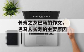 长寿之乡巴马的作文，巴马人长寿的主要原因