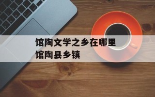 馆陶文学之乡在哪里 馆陶县乡镇