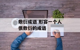 敷衍成语 形容一个人很敷衍的成语