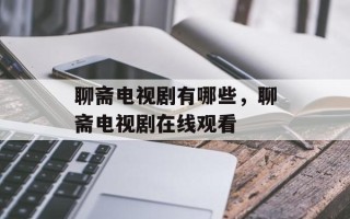 聊斋电视剧有哪些，聊斋电视剧在线观看