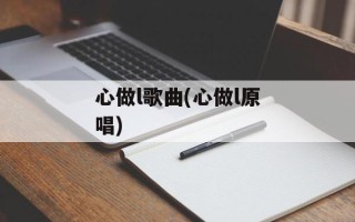 心做l歌曲(心做l原唱)