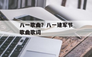 八一歌曲？八一建军节歌曲歌词