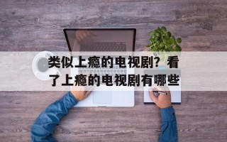 类似上瘾的电视剧？看了上瘾的电视剧有哪些