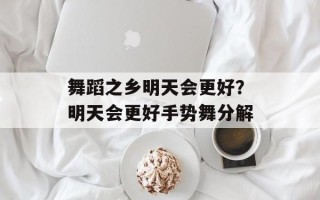 舞蹈之乡明天会更好？明天会更好手势舞分解
