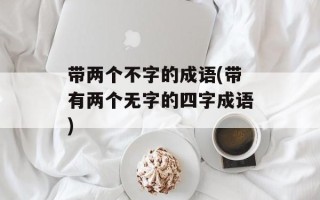 带两个不字的成语(带有两个无字的四字成语)