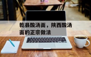 乾县酸汤面，陕西酸汤面的正宗做法