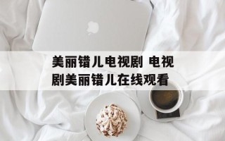 美丽错儿电视剧 电视剧美丽错儿在线观看