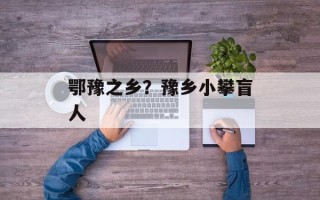 鄂豫之乡？豫乡小攀盲人