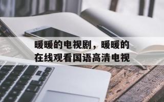 暖暖的电视剧，暖暖的在线观看国语高清电视