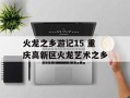 火龙之乡游记15 重庆高新区火龙艺术之乡