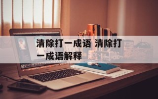 清除打一成语 清除打一成语解释