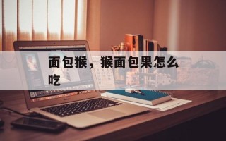 面包猴，猴面包果怎么吃
