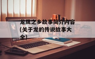 龙凤之乡故事简介内容(关于龙的传说故事大全)