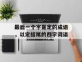 最后一个字是定的成语，以定结尾的四字词语