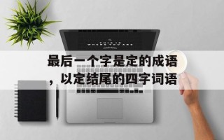 最后一个字是定的成语，以定结尾的四字词语