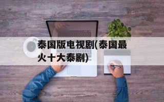 泰国版电视剧(泰国最火十大泰剧)