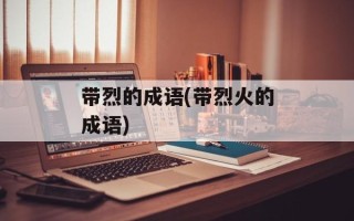 带烈的成语(带烈火的成语)